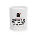 Haunted By My Unread Messages Mug, Halloween Ghost Coffee Mug, 11oz